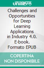 Challenges and Opportunities for Deep Learning Applications in Industry 4.0. E-book. Formato EPUB ebook
