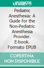 Pediatric Anesthesia: A Guide for the Non-Pediatric Anesthesia Provider. E-book. Formato EPUB