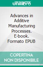 Advances in Additive Manufacturing Processes. E-book. Formato EPUB ebook