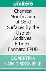 Chemical Modification of Solid Surfaces by the Use of Additives. E-book. Formato EPUB ebook