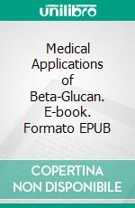 Medical Applications of Beta-Glucan. E-book. Formato EPUB ebook