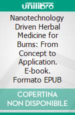 Nanotechnology Driven Herbal Medicine for Burns: From Concept to Application. E-book. Formato EPUB ebook