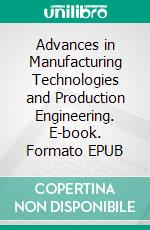 Advances in Manufacturing Technologies and Production Engineering. E-book. Formato EPUB ebook di Ilesanmi Afolabi Daniyan