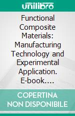 Functional Composite Materials: Manufacturing Technology and Experimental Application. E-book. Formato EPUB ebook