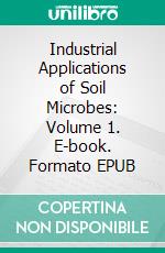 Industrial Applications of Soil Microbes: Volume 1. E-book. Formato EPUB ebook di Ashutosh Gupta