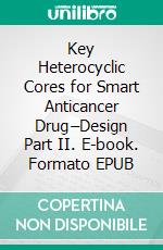 Key Heterocyclic Cores for Smart Anticancer Drug–Design Part II. E-book. Formato EPUB ebook di Rajesh Kumar Singh