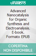 Advanced Nanocatalysis for Organic Synthesis and Electroanalysis. E-book. Formato EPUB ebook