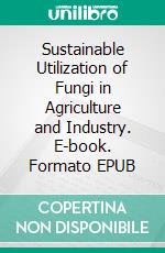 Sustainable Utilization of Fungi in Agriculture and Industry. E-book. Formato EPUB ebook