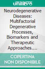 Neurodegenerative Diseases: Multifactorial Degenerative Processes, Biomarkers and Therapeutic Approaches. E-book. Formato EPUB ebook