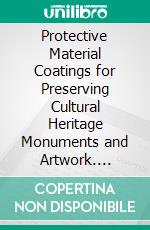 Protective Material Coatings for Preserving Cultural Heritage Monuments and Artwork. E-book. Formato EPUB ebook di Amir Ershad Langroudi