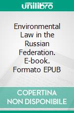 Environmental Law in the Russian Federation. E-book. Formato EPUB ebook di Aleksey Anisimov