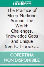 The Practice of Sleep Medicine Around The World: Challenges, Knowledge Gaps and Unique Needs. E-book. Formato EPUB