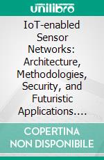 IoT-enabled Sensor Networks: Architecture, Methodologies, Security, and Futuristic Applications. E-book. Formato EPUB ebook