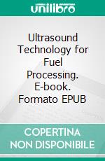 Ultrasound Technology for Fuel Processing. E-book. Formato EPUB ebook