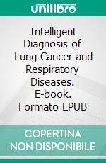 Intelligent Diagnosis of Lung Cancer and Respiratory Diseases. E-book. Formato EPUB ebook di Wellington Pinheiro dos Santos