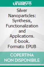 Silver Nanoparticles: Synthesis, Functionalization and Applications. E-book. Formato EPUB ebook di Parteek Prasher