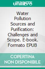 Water Pollution Sources and Purification: Challenges and Scope. E-book. Formato EPUB ebook