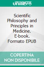 Scientific Philosophy and Principles in Medicine. E-book. Formato EPUB ebook