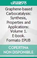 Graphene-based Carbocatalysis: Synthesis, Properties and Applications: Volume 1. E-book. Formato EPUB ebook di Pinki Bala Punjabi