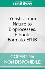 Yeasts: From Nature to Bioprocesses. E-book. Formato EPUB ebook