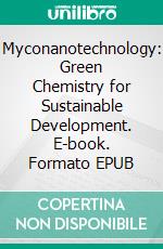 Myconanotechnology: Green Chemistry for Sustainable Development. E-book. Formato EPUB ebook di Savita