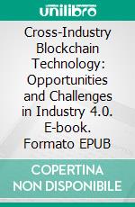 Cross-Industry Blockchain Technology: Opportunities and Challenges in Industry 4.0. E-book. Formato EPUB ebook