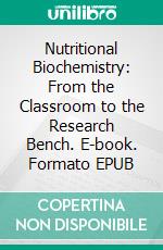 Nutritional Biochemistry: From the Classroom to the Research Bench. E-book. Formato EPUB ebook di Sami Dridi