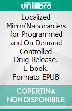 Localized Micro/Nanocarriers for Programmed and On-Demand Controlled Drug Release. E-book. Formato EPUB ebook