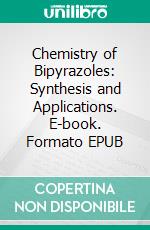 Chemistry of Bipyrazoles: Synthesis and Applications. E-book. Formato EPUB ebook