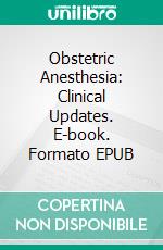 Obstetric Anesthesia: Clinical Updates. E-book. Formato EPUB ebook di Eugenio Daniel Martinez-Hurtado