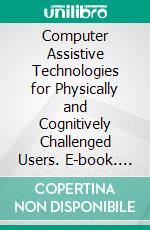 Computer Assistive Technologies for Physically and Cognitively Challenged Users. E-book. Formato EPUB ebook