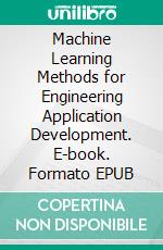 Machine Learning Methods for Engineering Application Development. E-book. Formato EPUB ebook