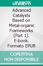 Advanced Catalysts Based on Metal-organic Frameworks (Part 1). E-book. Formato EPUB ebook