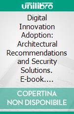 Digital Innovation Adoption: Architectural Recommendations and Security Solutions. E-book. Formato EPUB ebook