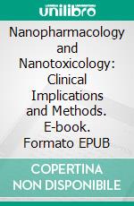 Nanopharmacology and Nanotoxicology: Clinical Implications and Methods. E-book. Formato EPUB ebook di Elham Ahmadian