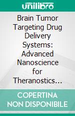 Brain Tumor Targeting Drug Delivery Systems: Advanced Nanoscience for Theranostics Applications. E-book. Formato EPUB ebook