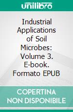 Industrial Applications of Soil Microbes: Volume 3. E-book. Formato EPUB ebook