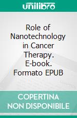 Role of Nanotechnology in Cancer Therapy. E-book. Formato EPUB ebook di Priya Patel