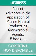 Recent Advances in the Application of Marine Natural Products as Antimicrobial Agents. E-book. Formato EPUB ebook