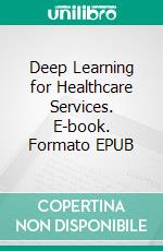 Deep Learning for Healthcare Services. E-book. Formato EPUB ebook di Parma Nand