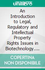 An Introduction to Legal, Regulatory and Intellectual Property Rights Issues in Biotechnology. E-book. Formato EPUB ebook