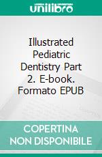 Illustrated Pediatric Dentistry  Part 2. E-book. Formato EPUB ebook di Satyawan Damle