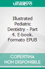 Illustrated Pediatric Dentistry - Part 4. E-book. Formato EPUB ebook di Satyawan Damle