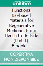 Functional Bio-based Materials for Regenerative Medicine: From Bench to Bedside (Part 1). E-book. Formato EPUB ebook di Mohd Fauzi Mh Busra