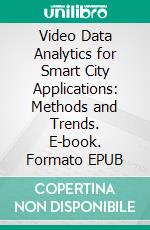 Video Data Analytics for Smart City Applications: Methods and Trends. E-book. Formato EPUB ebook di Abhishek Singh Rathore