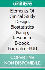 Elements Of Clinical Study Design, Biostatistics &amp; Research. E-book. Formato EPUB ebook