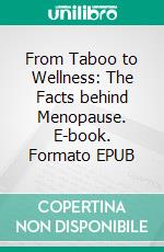 From Taboo to Wellness: The Facts behind Menopause. E-book. Formato EPUB ebook di Peter Hollands