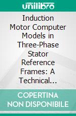 Induction Motor Computer Models in Three-Phase Stator Reference Frames: A Technical Handbook. E-book. Formato EPUB ebook di Mikhail Pustovetov