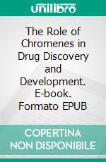 The Role of Chromenes in Drug Discovery and Development. E-book. Formato EPUB ebook di Ashutosh Kumar Dash