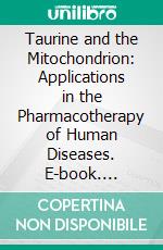 Taurine and the Mitochondrion: Applications in the Pharmacotherapy of Human Diseases. E-book. Formato EPUB ebook